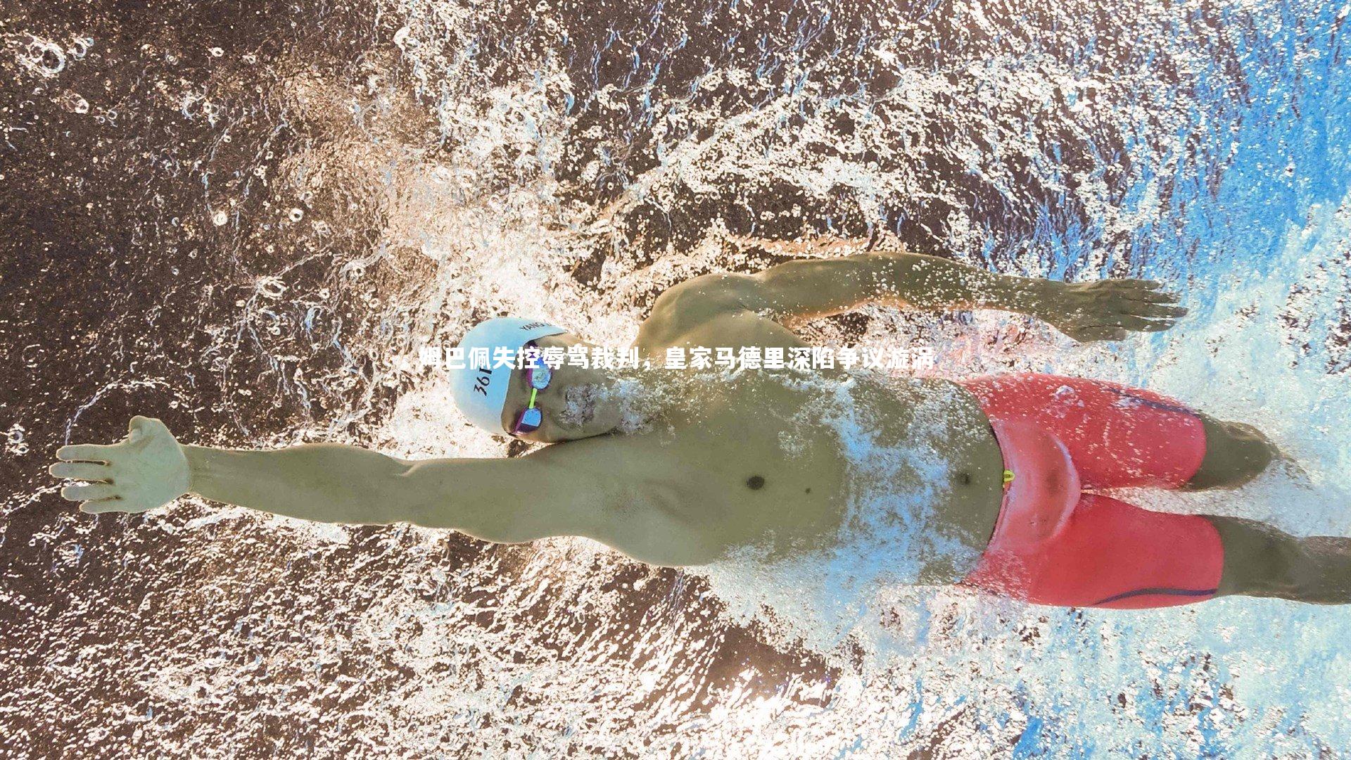 球速直播-姆巴佩失控辱骂裁判，皇家马德里深陷争议漩涡